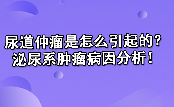 尿道仲瘤是怎么引起的？泌尿系肿瘤病因分析！.jpg