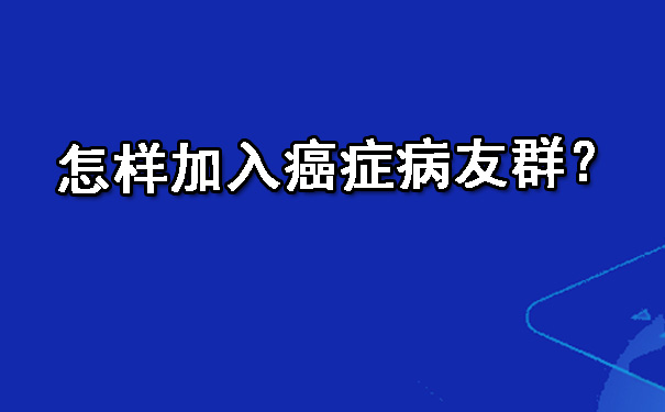 怎样加入南京癌症病友群？.jpg