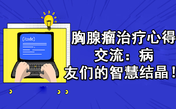 胸腺瘤治疗心得交流：病友们的智慧结晶！.jpg