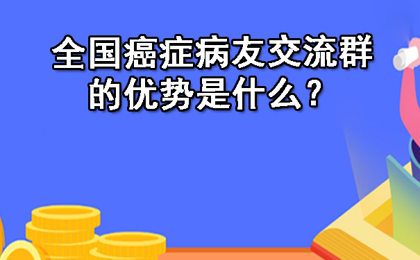 全国鹤壁癌症病友交流群的优势是什么？.jpg