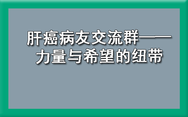 肝癌病友交流群——力量与希望的纽带