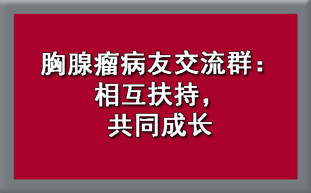 杨浦胸腺瘤病友交流群：相互扶持，共同成长.jpg