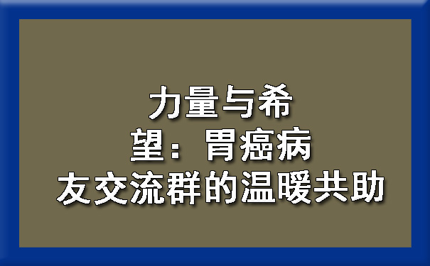 力量与希望：胃癌病友交流群的温暖共助