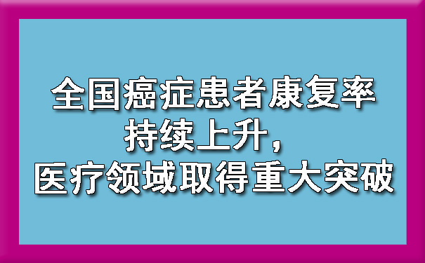 全国黑河癌症患者康复率持续上升，医疗领域取得重大突破.jpg